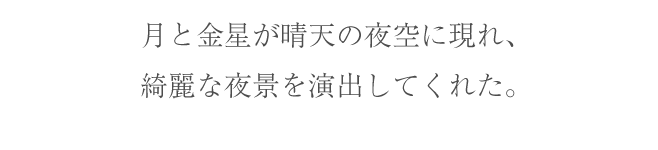 月と金星が晴天の夜空に現れ、綺麗な夜景を演出してくれた。